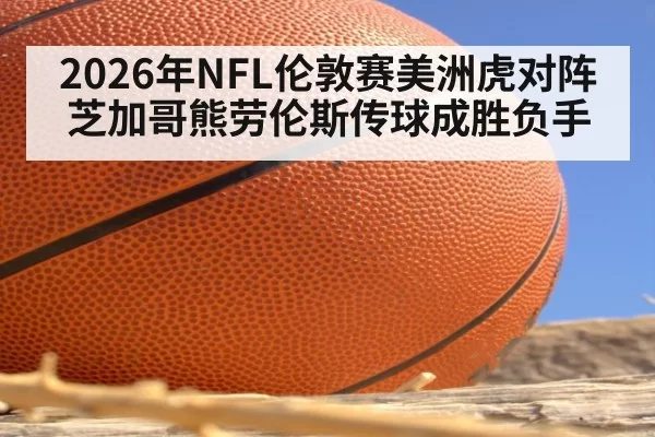 2026年NFL伦敦赛美洲虎对阵芝加哥熊劳伦斯传球成胜负手